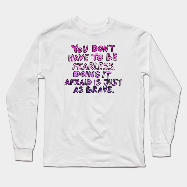 Doing it afraid is just as brave Long Sleeve T-Shirt by joyfulsmolthings